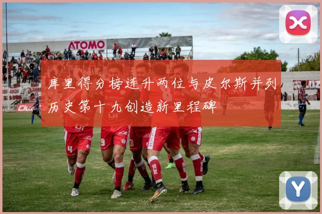 库里得分榜连升两位与皮尔斯并列历史第十九创造新里程碑