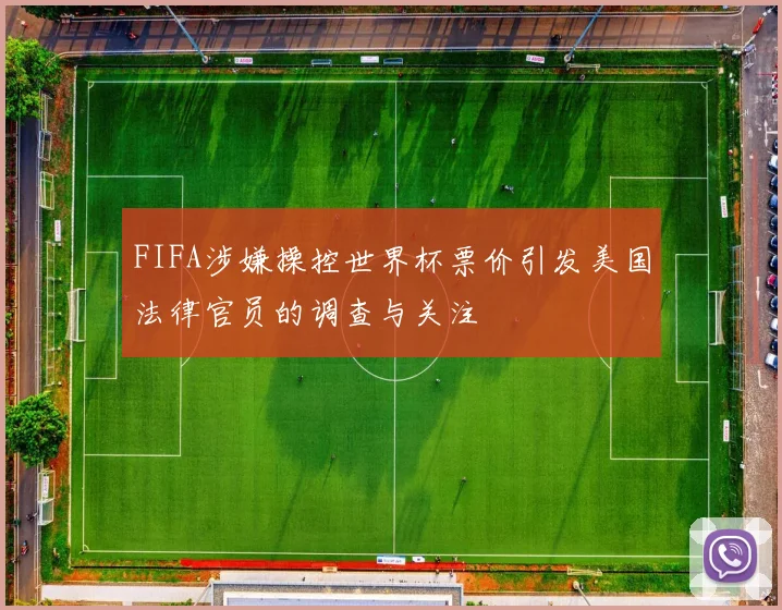 FIFA涉嫌操控世界杯票价引发美国法律官员的调查与关注
